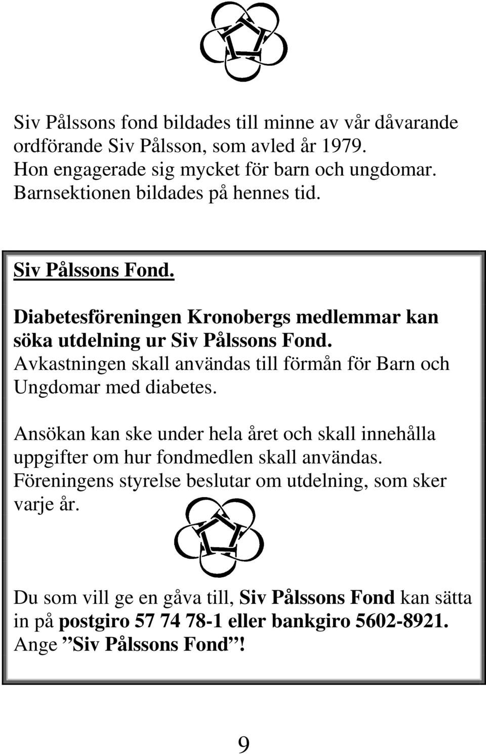 Avkastningen skall användas till förmån för Barn och Ungdomar med diabetes.