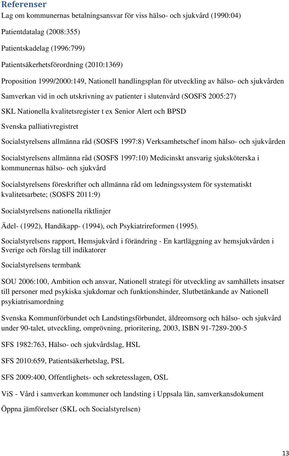 Alert och BPSD Svenska palliativregistret Socialstyrelsens allmänna råd (SOSFS 1997:8) Verksamhetschef inom hälso- och sjukvården Socialstyrelsens allmänna råd (SOSFS 1997:10) Medicinskt ansvarig