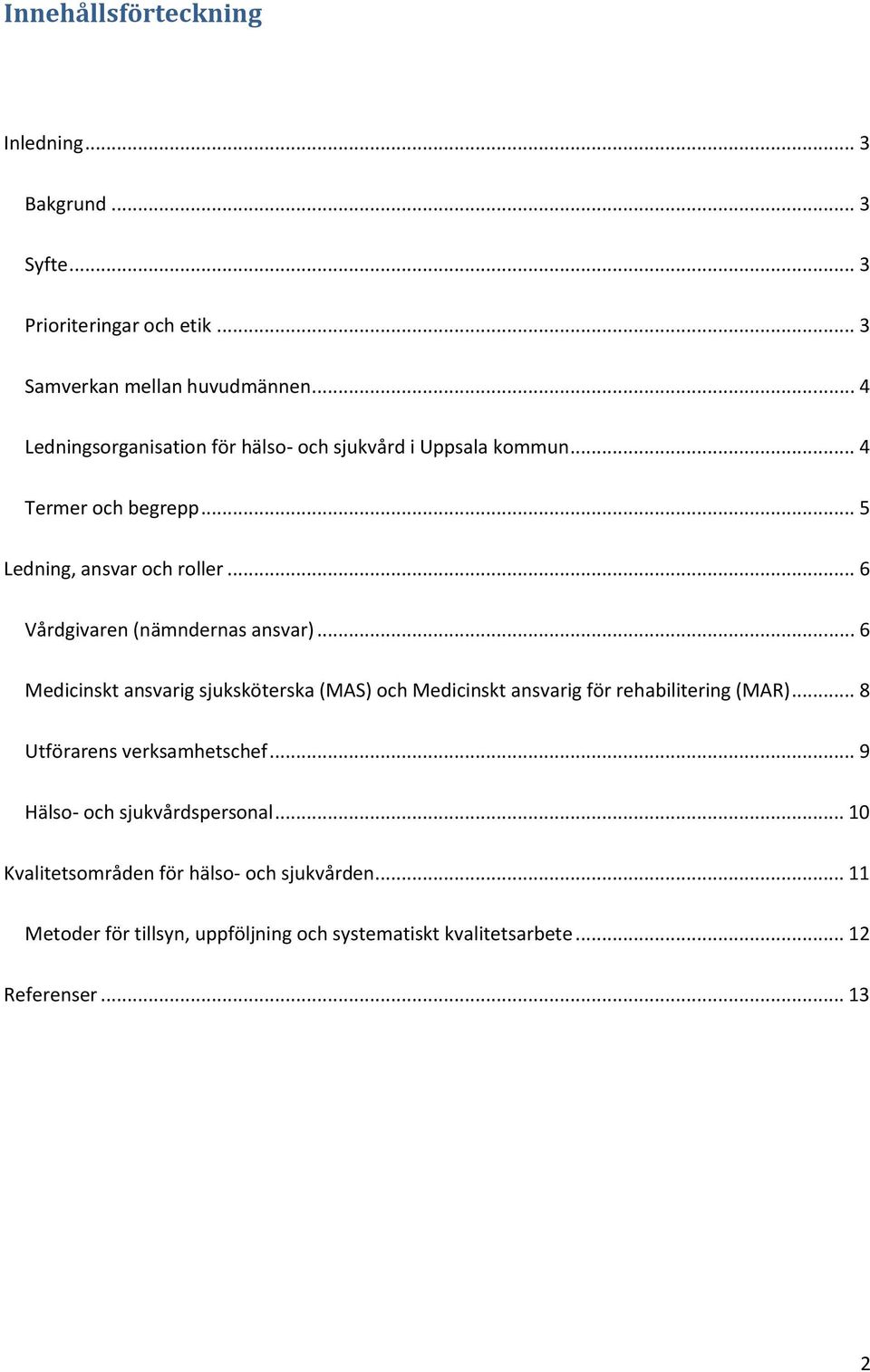 .. 6 Vårdgivaren (nämndernas ansvar)... 6 Medicinskt ansvarig sjuksköterska (MAS) och Medicinskt ansvarig för rehabilitering (MAR).