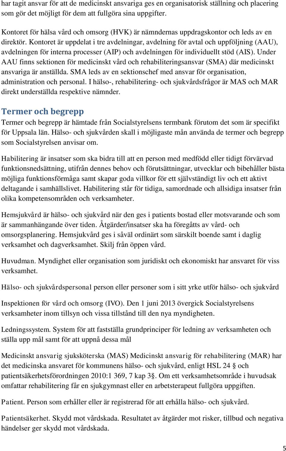 Kontoret är uppdelat i tre avdelningar, avdelning för avtal och uppföljning (AAU), avdelningen för interna processer (AIP) och avdelningen för individuellt stöd (AIS).