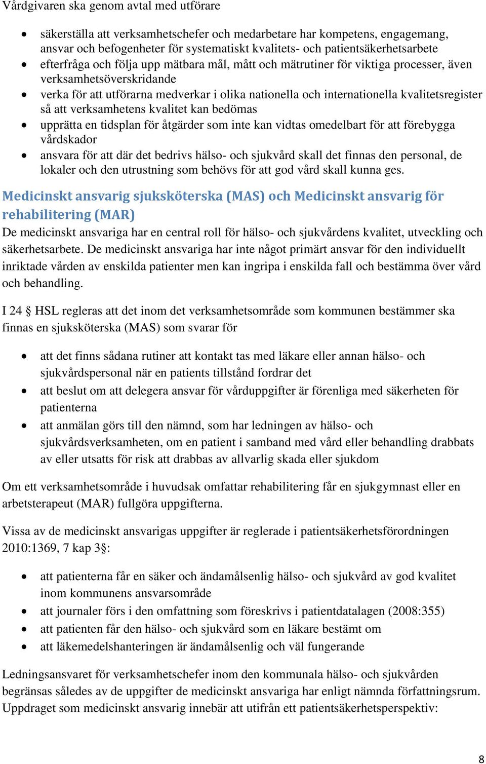 kvalitetsregister så att verksamhetens kvalitet kan bedömas upprätta en tidsplan för åtgärder som inte kan vidtas omedelbart för att förebygga vårdskador ansvara för att där det bedrivs hälso- och