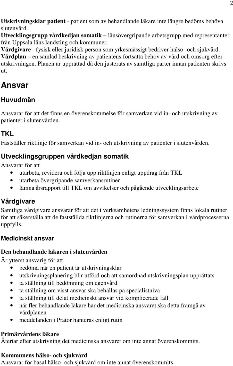 Vårdgivare - fysisk eller juridisk person som yrkesmässigt bedriver hälso- och sjukvård. Vårdplan en samlad beskrivning av patientens fortsatta behov av vård och omsorg efter utskrivningen.