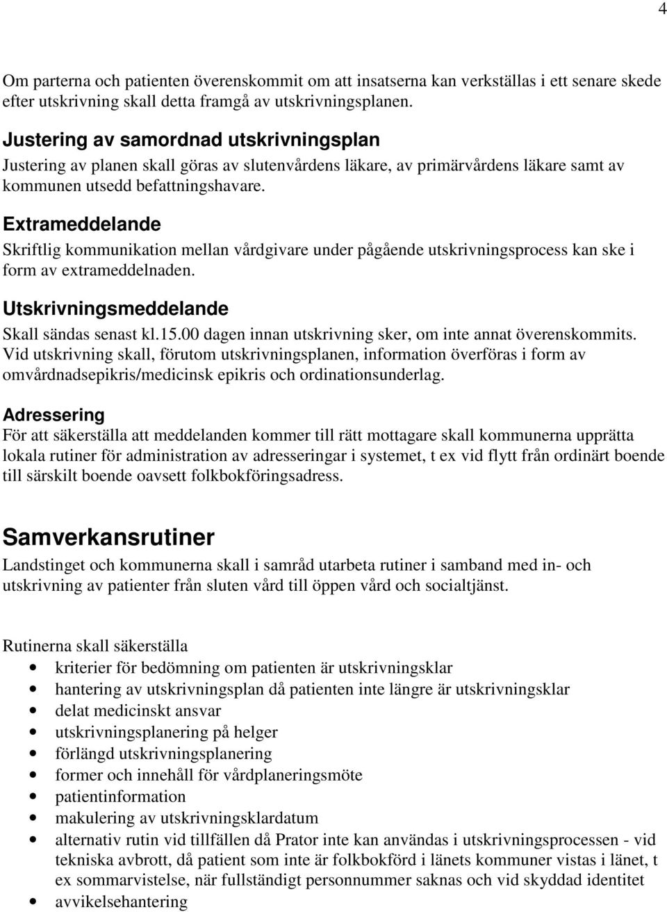 Extrameddelande Skriftlig kommunikation mellan vårdgivare under pågående utskrivningsprocess kan ske i form av extrameddelnaden. Utskrivningsmeddelande Skall sändas senast kl.15.