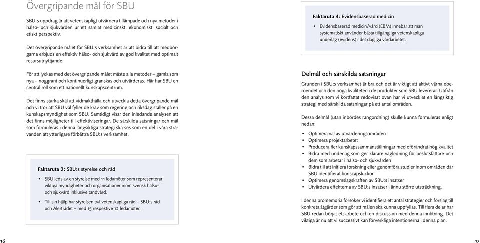 För att lyckas med det övergripande målet måste alla metoder gamla som nya noggrant och kontinuerligt granskas och utvärderas. Här har SBU en central roll som ett nationellt kunskapscentrum.