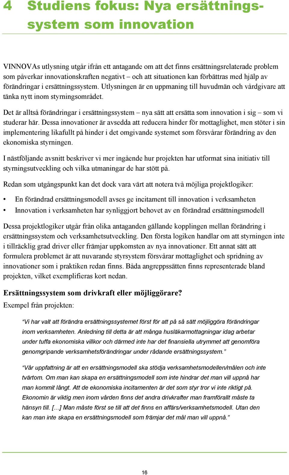 Det är alltså förändringar i ersättningssystem nya sätt att ersätta som innovation i sig som vi studerar här.