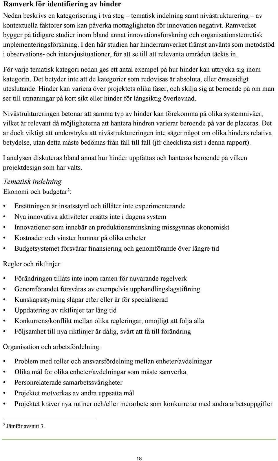 I den här studien har hinderramverket främst använts som metodstöd i observations- och intervjusituationer, för att se till att relevanta områden täckts in.