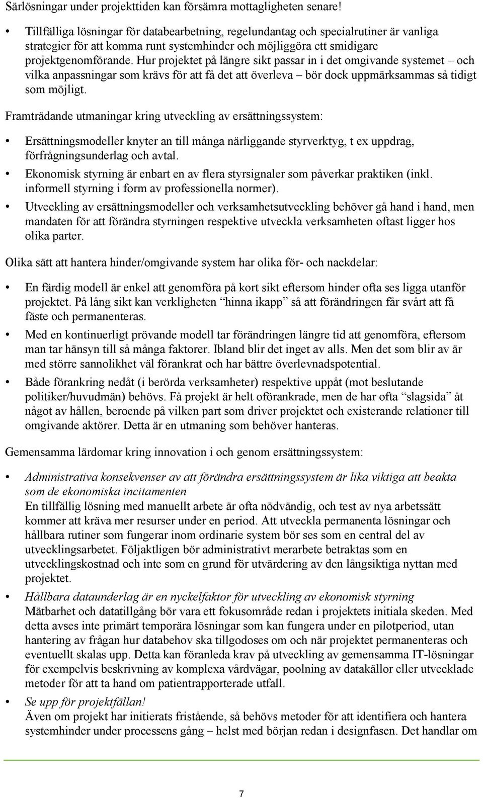 Hur projektet på längre sikt passar in i det omgivande systemet och vilka anpassningar som krävs för att få det att överleva bör dock uppmärksammas så tidigt som möjligt.