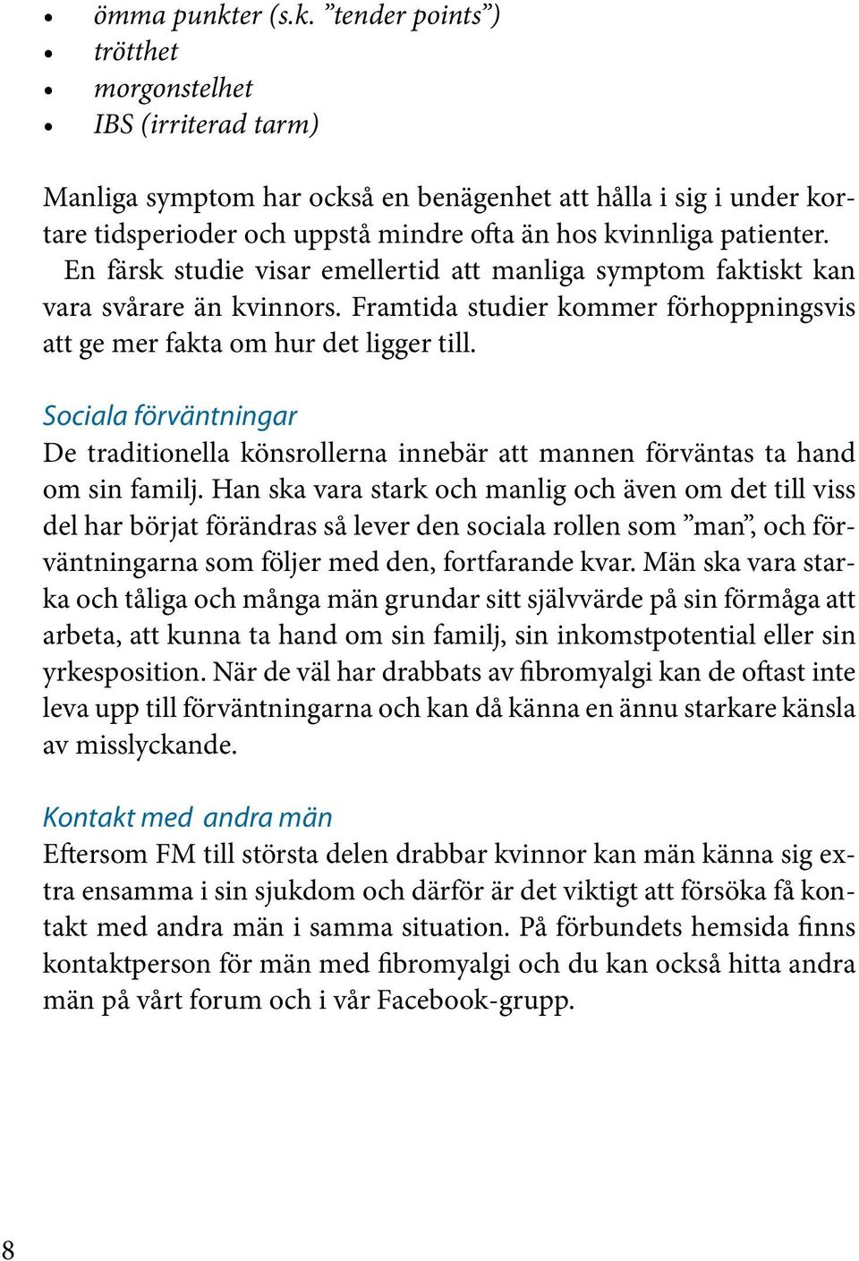 tender points ) trötthet morgonstelhet IBS (irriterad tarm) Manliga symptom har också en benägenhet att hålla i sig i under kortare tidsperioder och uppstå mindre ofta än hos kvinnliga patienter.