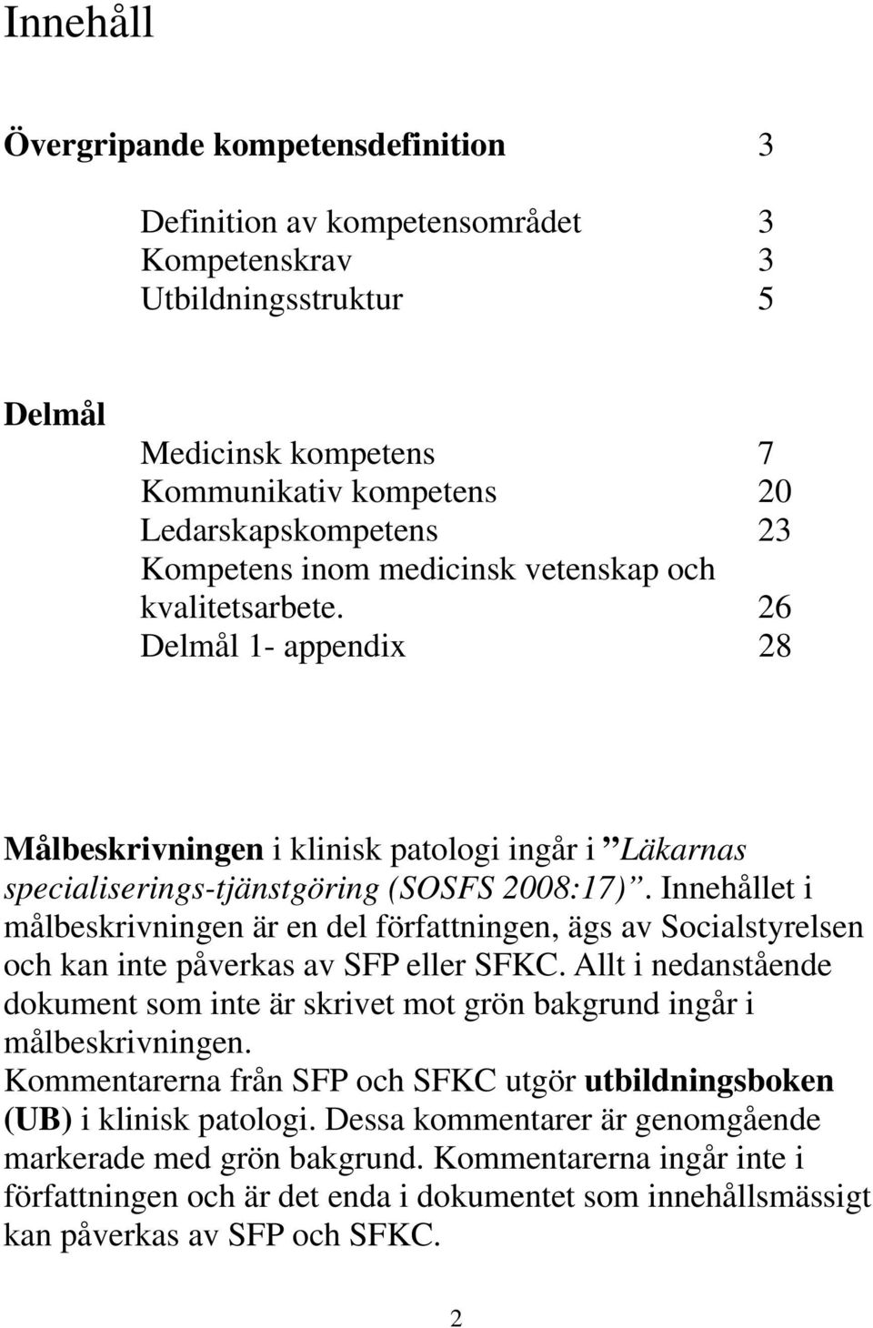 Innehållet i målbeskrivningen är en del författningen, ägs av Socialstyrelsen och kan inte påverkas av SFP eller SFKC.