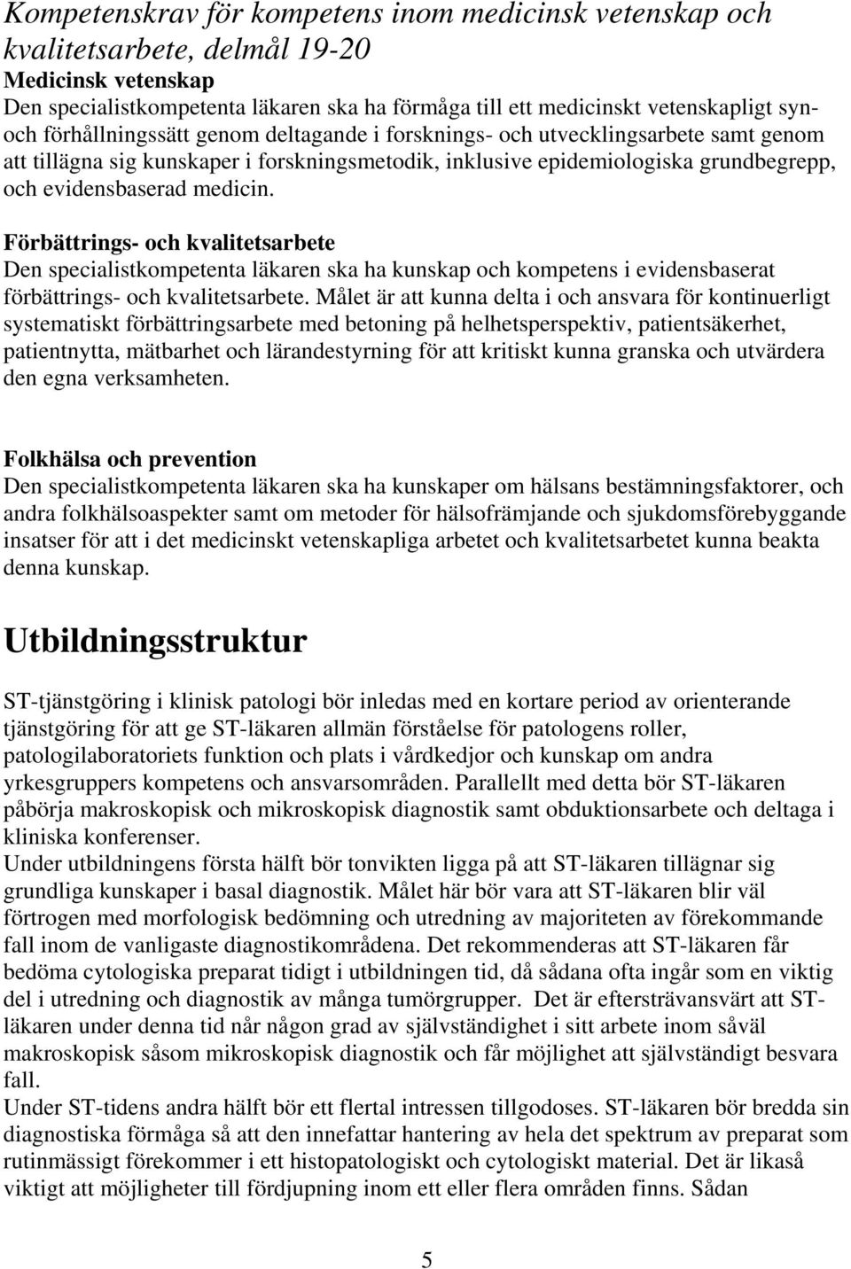 Förbättrings- och kvalitetsarbete Den specialistkompetenta läkaren ska ha kunskap och kompetens i evidensbaserat förbättrings- och kvalitetsarbete.