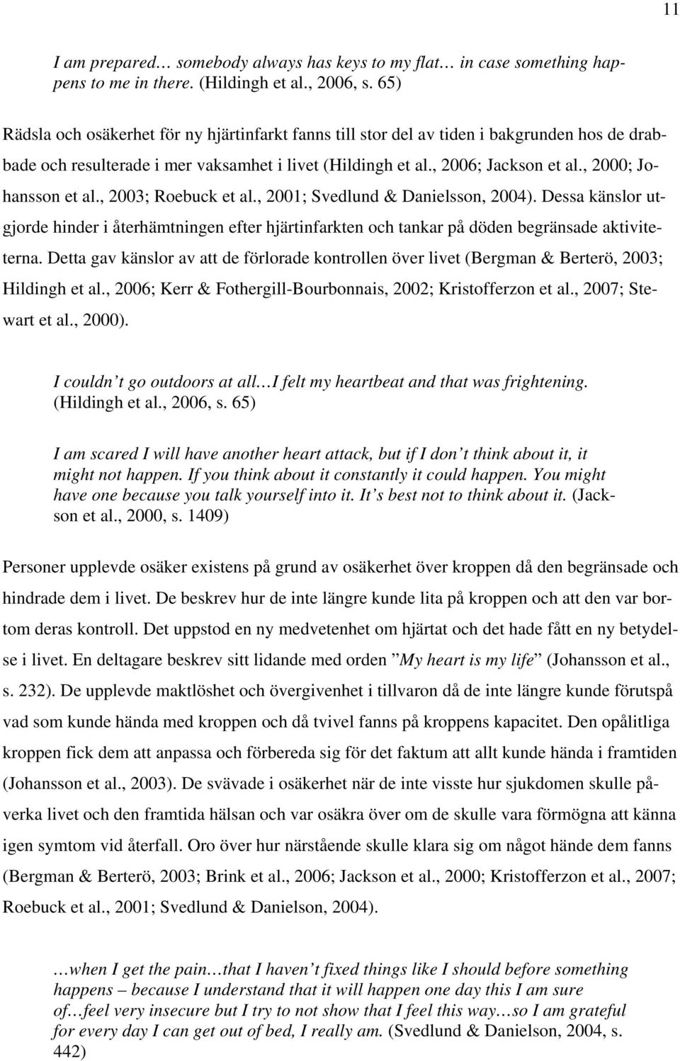 , 2000; Johansson et al., 2003; Roebuck et al., 2001; Svedlund & Danielsson, 2004). Dessa känslor utgjorde hinder i återhämtningen efter hjärtinfarkten och tankar på döden begränsade aktiviteterna.