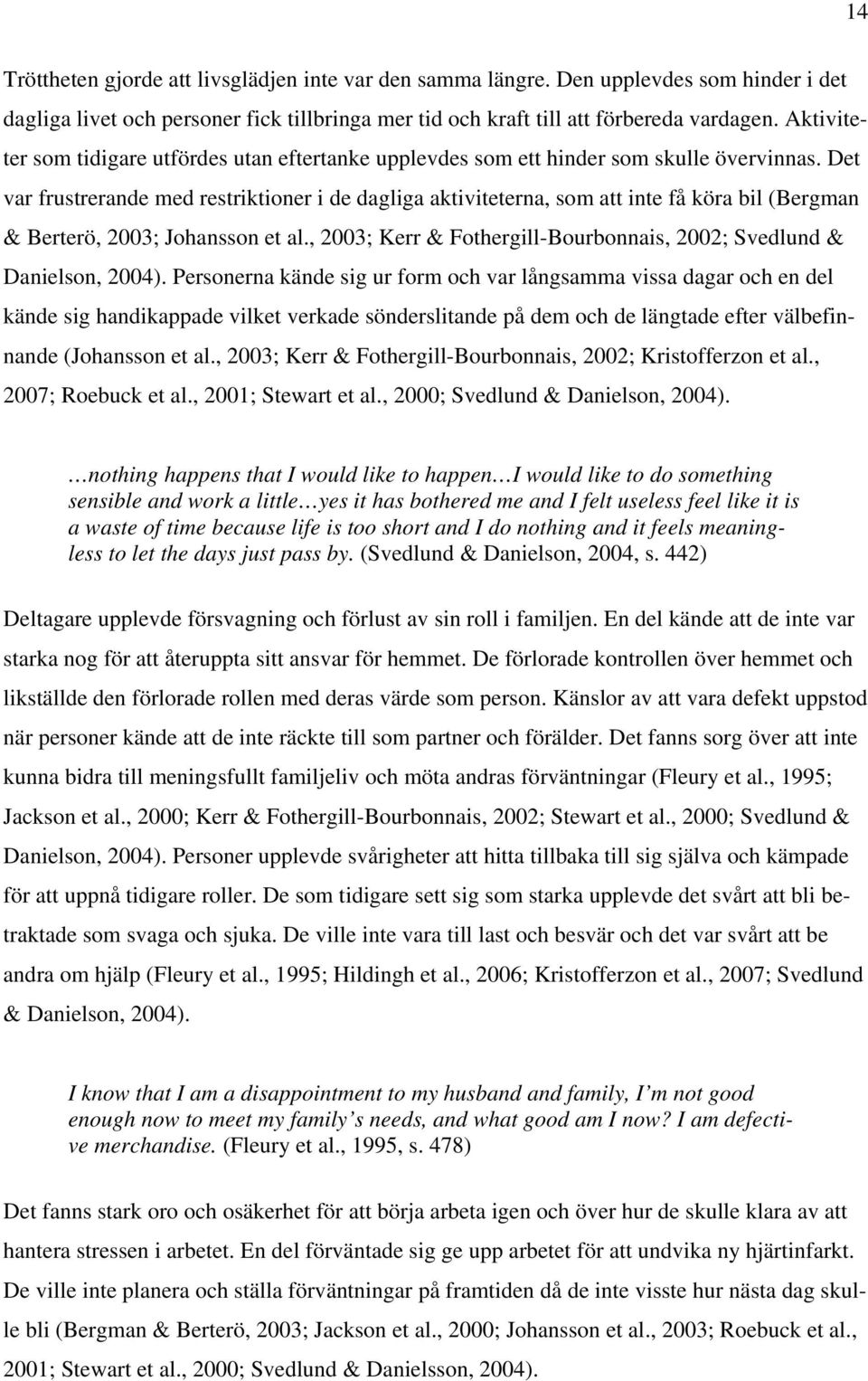 Det var frustrerande med restriktioner i de dagliga aktiviteterna, som att inte få köra bil (Bergman & Berterö, 2003; Johansson et al.