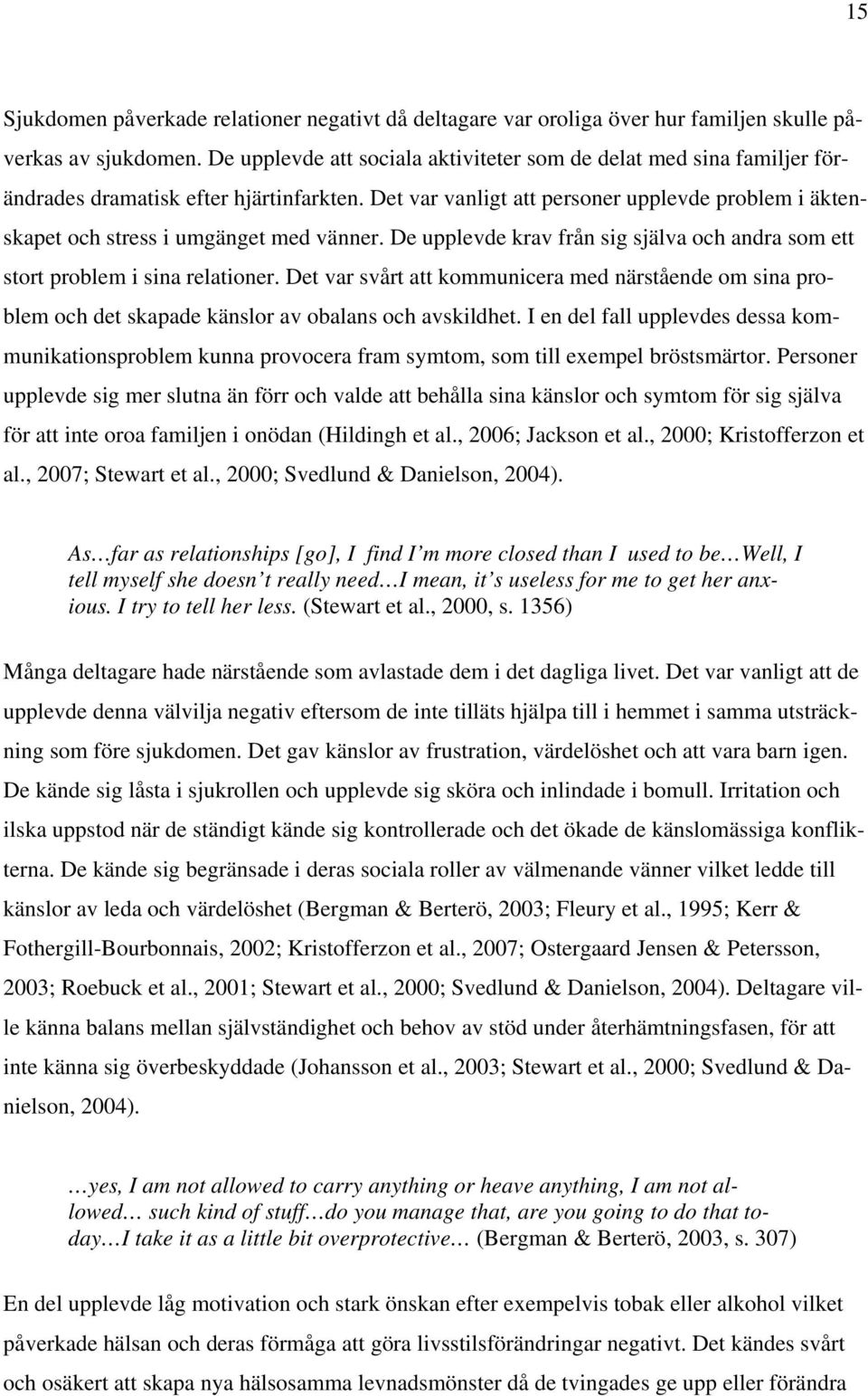 Det var vanligt att personer upplevde problem i äktenskapet och stress i umgänget med vänner. De upplevde krav från sig själva och andra som ett stort problem i sina relationer.