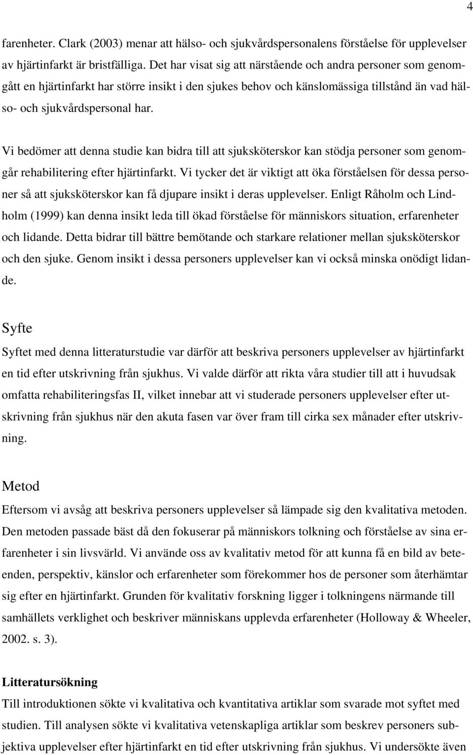 Vi bedömer att denna studie kan bidra till att sjuksköterskor kan stödja personer som genomgår rehabilitering efter hjärtinfarkt.