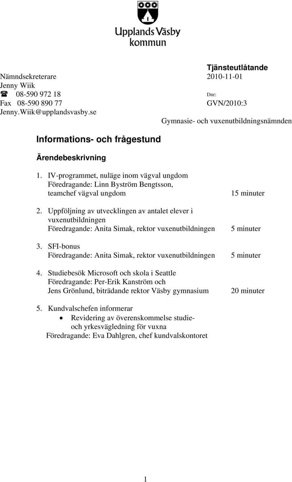 Uppföljning av utvecklingen av antalet elever i vuxenutbildningen Föredragande: Anita Simak, rektor vuxenutbildningen 3.