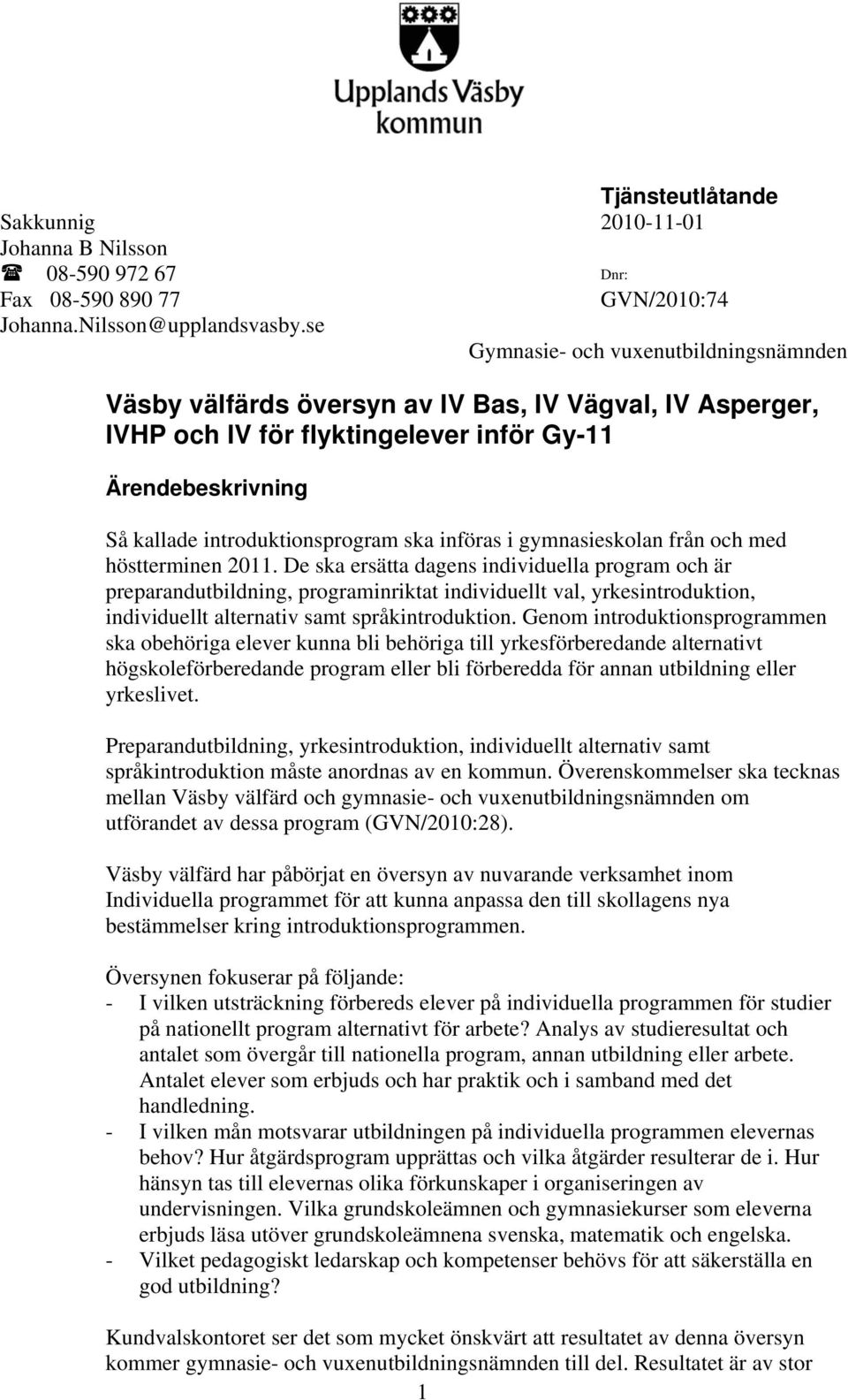 De ska ersätta dagens individuella program och är preparandutbildning, programinriktat individuellt val, yrkesintroduktion, individuellt alternativ samt språkintroduktion.