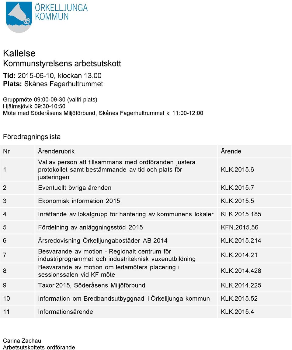 Ärenderubrik Ärende 1 Val av person tillsammans med ordföranden justera protokollet samt bestämmande av tid och plats för justeringen KLK.2015.6 2 Eventuellt övriga ärenden KLK.2015.7 3 Ekonomisk information 2015 KLK.