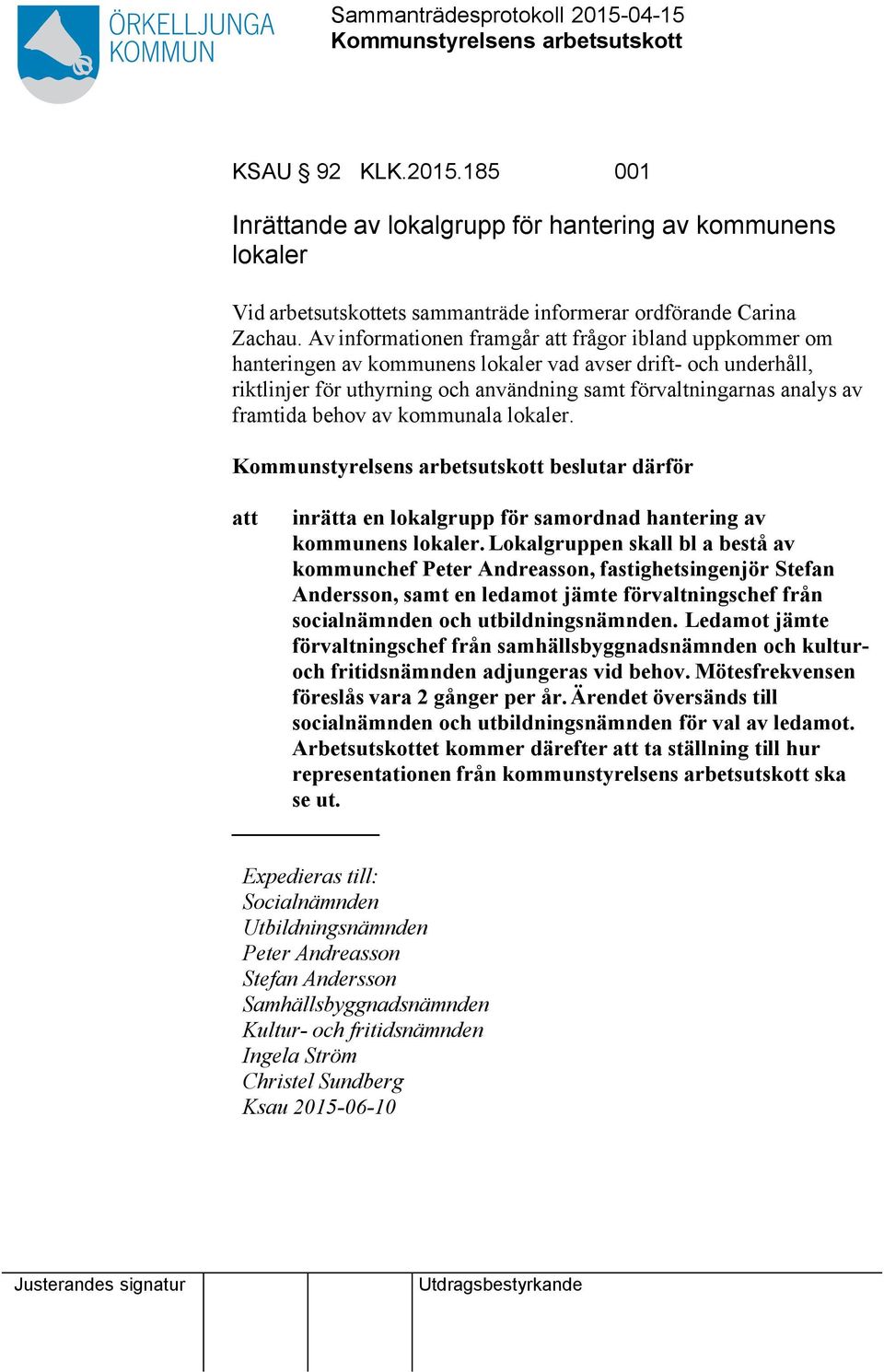 behov av kommunala lokaler. Kommunstyrelsens arbetsutskott beslutar därför inrätta en lokalgrupp för samordnad hantering av kommunens lokaler.