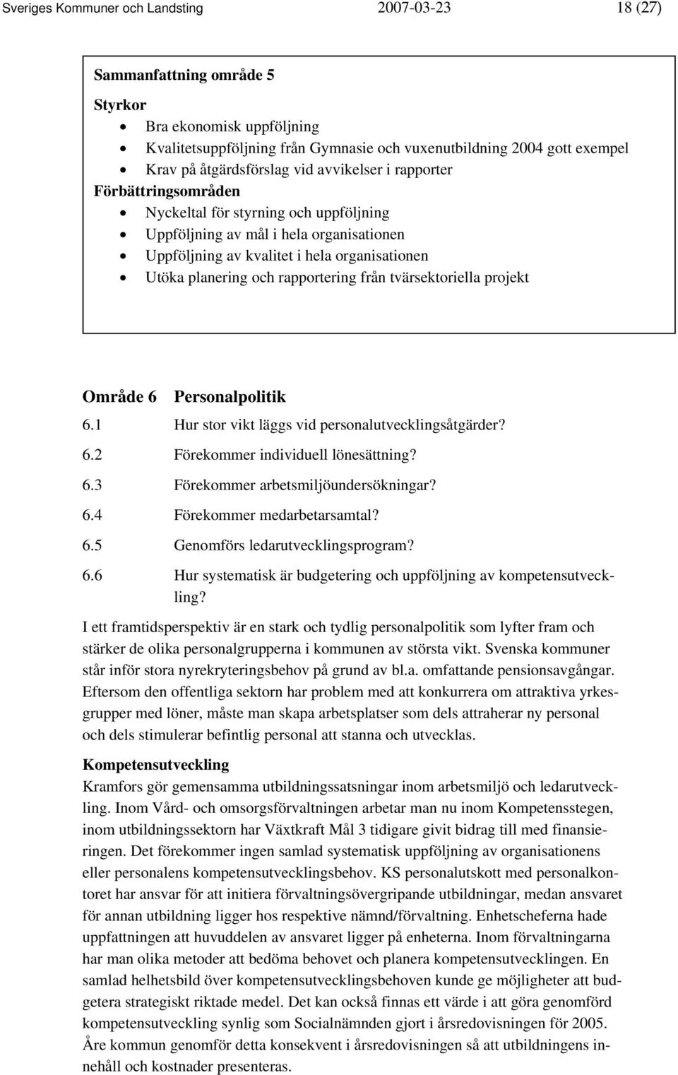 planering och rapportering från tvärsektoriella projekt Område 6 Personalpolitik 6.1 Hur stor vikt läggs vid personalutvecklingsåtgärder? 6.2 Förekommer individuell lönesättning? 6.3 Förekommer arbetsmiljöundersökningar?