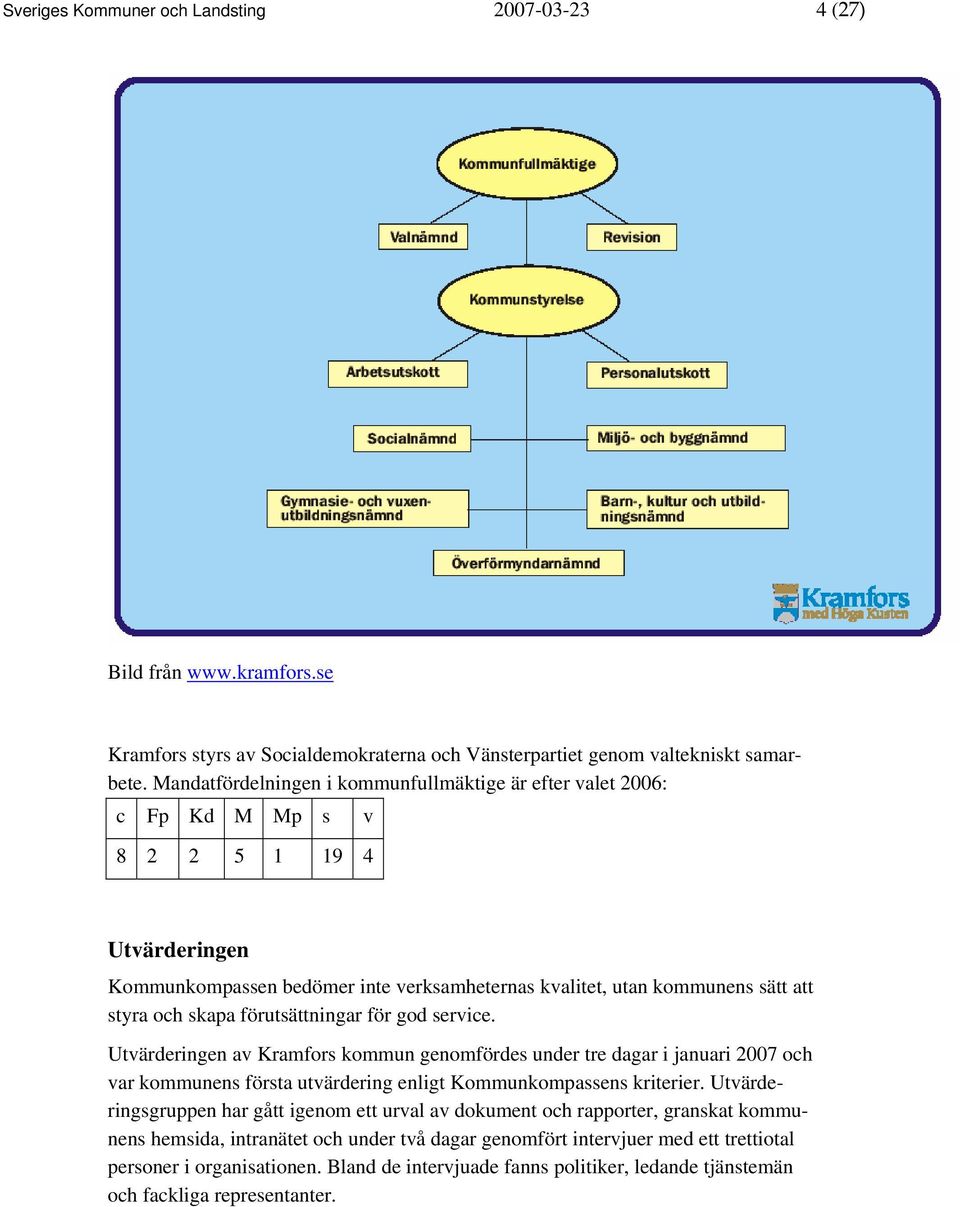 skapa förutsättningar för god service. Utvärderingen av Kramfors kommun genomfördes under tre dagar i januari 2007 och var kommunens första utvärdering enligt Kommunkompassens kriterier.