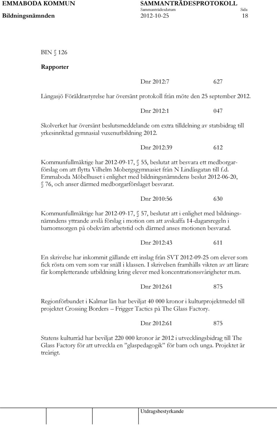 Dnr 2012:39 612 Kommunfullmäktige har 2012-09-17, 55, beslutat att besvara ett medb