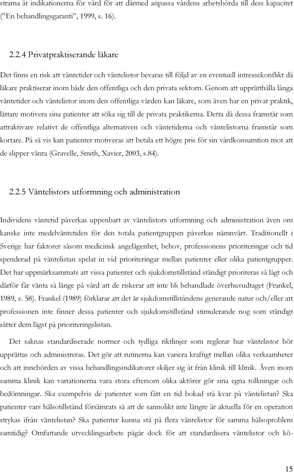 Genm att upprätthålla långa väntetider ch väntelistr inm den ffentliga vården kan läkare, sm även har en privat praktik, lättare mtivera sina patienter att söka sig till de privata praktikerna.