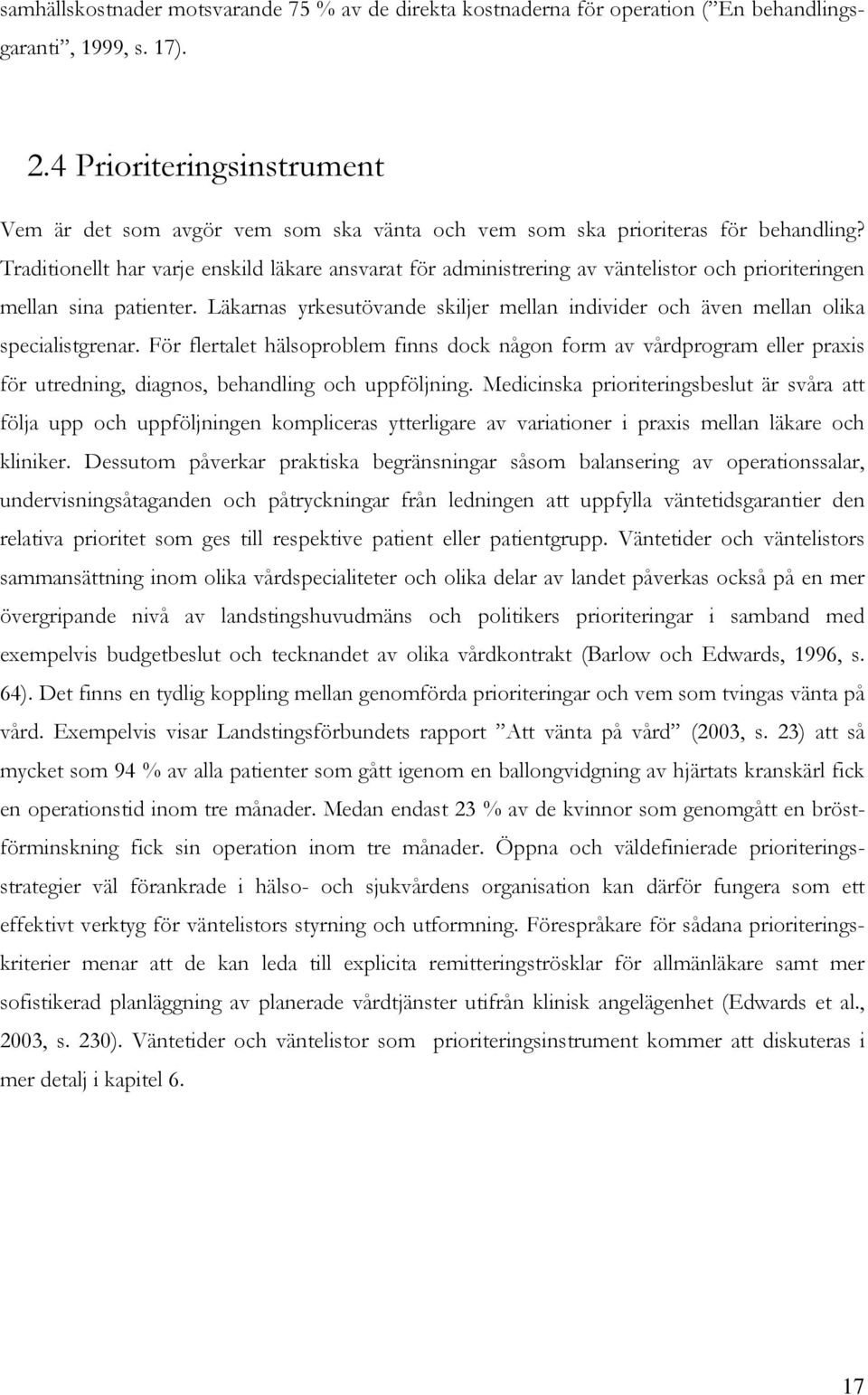 Traditinellt har varje enskild läkare ansvarat för administrering av väntelistr ch pririteringen mellan sina patienter.