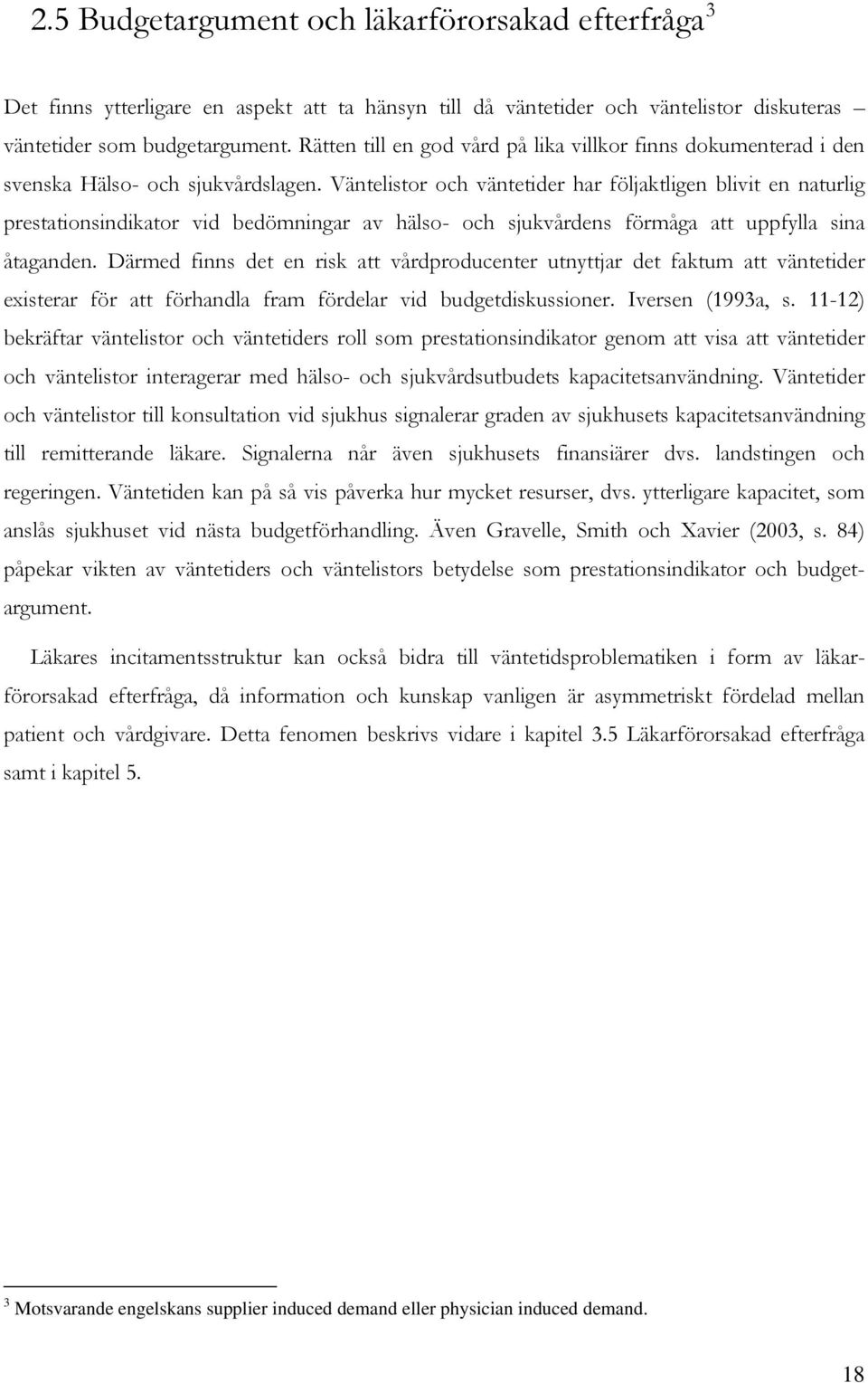 Väntelistr ch väntetider har följaktligen blivit en naturlig prestatinsindikatr vid bedömningar av häls- ch sjukvårdens förmåga att uppfylla sina åtaganden.