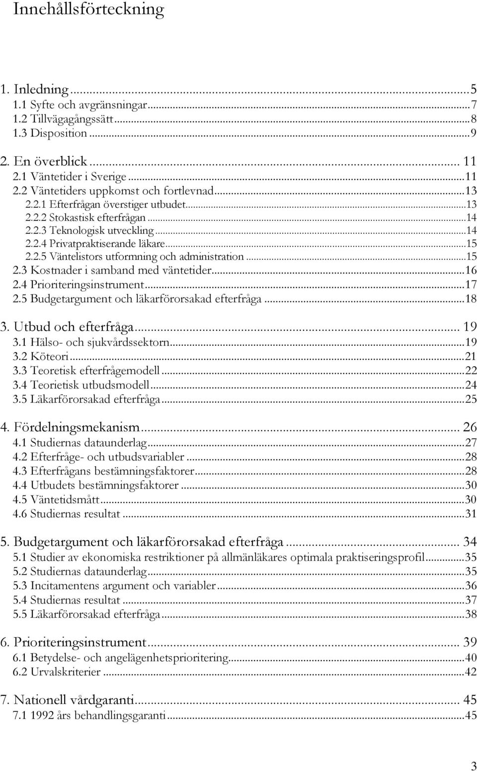 ..16 2.4 Pririteringsinstrument...17 2.5 Budgetargument ch läkarförrsakad efterfråga...18 3. Utbud ch efterfråga... 19 3.1 Häls- ch sjukvårdssektrn...19 3.2 Köteri...21 3.3 Teretisk efterfrågemdell.