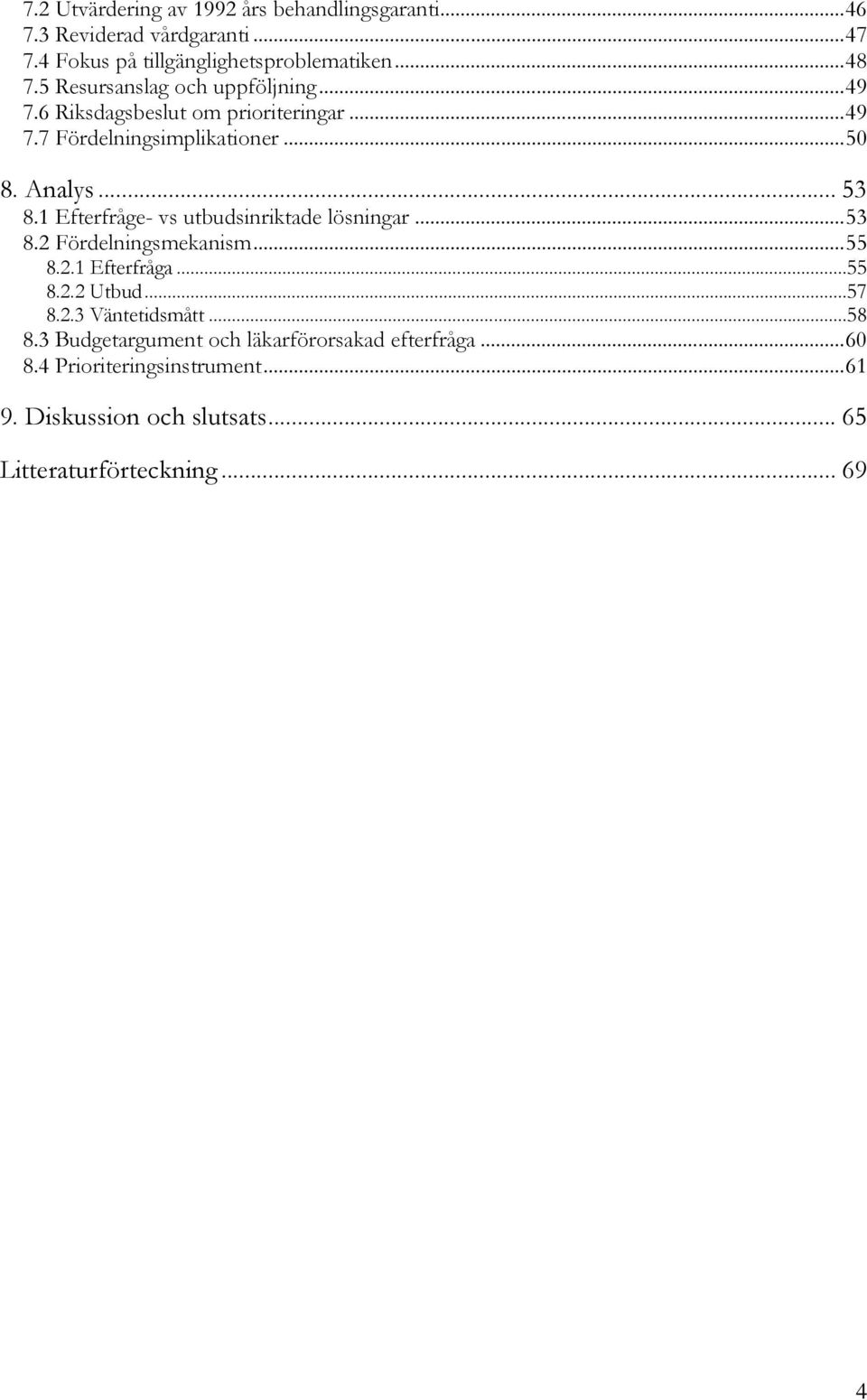 1 Efterfråge- vs utbudsinriktade lösningar...53 8.2 Fördelningsmekanism...55 8.2.1 Efterfråga...55 8.2.2 Utbud...57 8.2.3 Väntetidsmått.