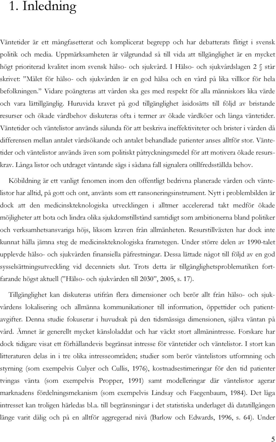 I Häls- ch sjukvårdslagen 2 står skrivet: Målet för häls- ch sjukvården är en gd hälsa ch en vård på lika villkr för hela beflkningen.