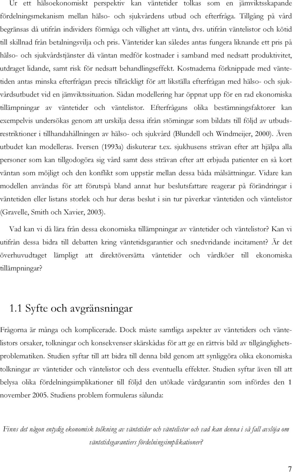 Väntetider kan således antas fungera liknande ett pris på häls- ch sjukvårdstjänster då väntan medför kstnader i samband med nedsatt prduktivitet, utdraget lidande, samt risk för nedsatt