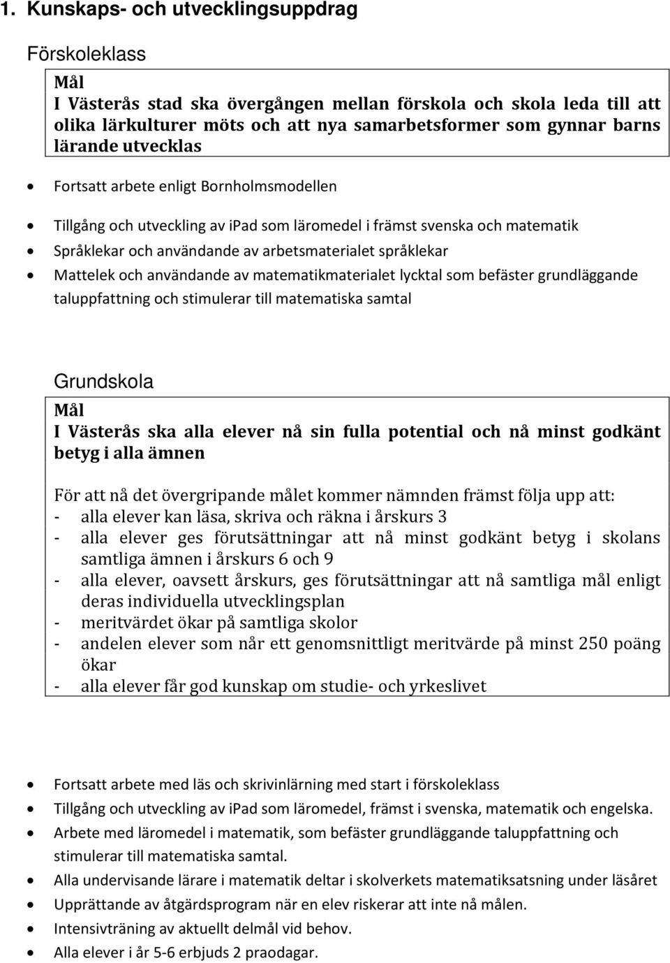 användande av matematikmaterialet lycktal som befäster grundläggande taluppfattning och stimulerar till matematiska samtal Grundskola I Västerås ska alla elever nå sin fulla potential och nå minst