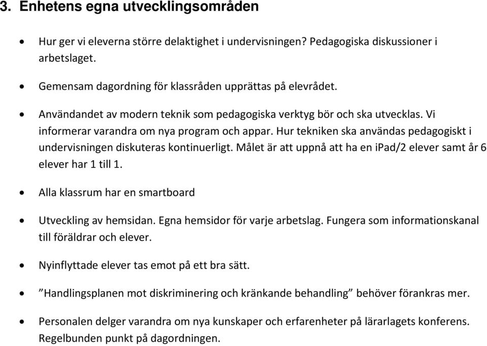 Hur tekniken ska användas pedagogiskt i undervisningen diskuteras kontinuerligt. et är att uppnå att ha en ipad/2 elever samt år 6 elever har 1 till 1.