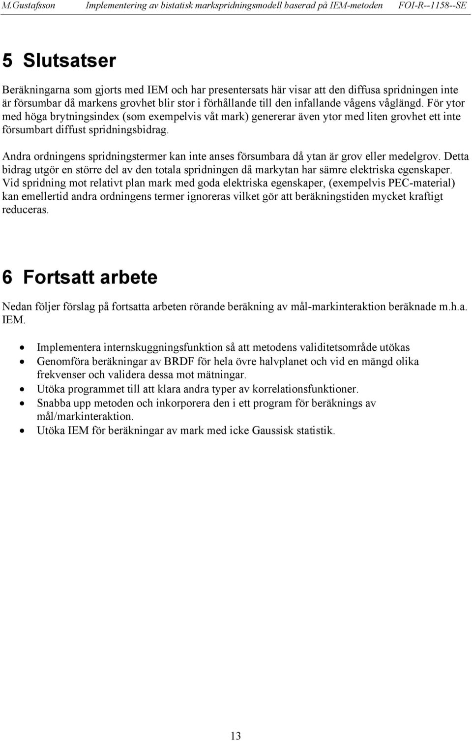 Andra ordningen pridningtermer kan inte ane förumbara då ytan är grov eller medelgrov. Detta bidrag utgör en törre del av den totala pridningen då markytan har ämre elektrika egenkaper.