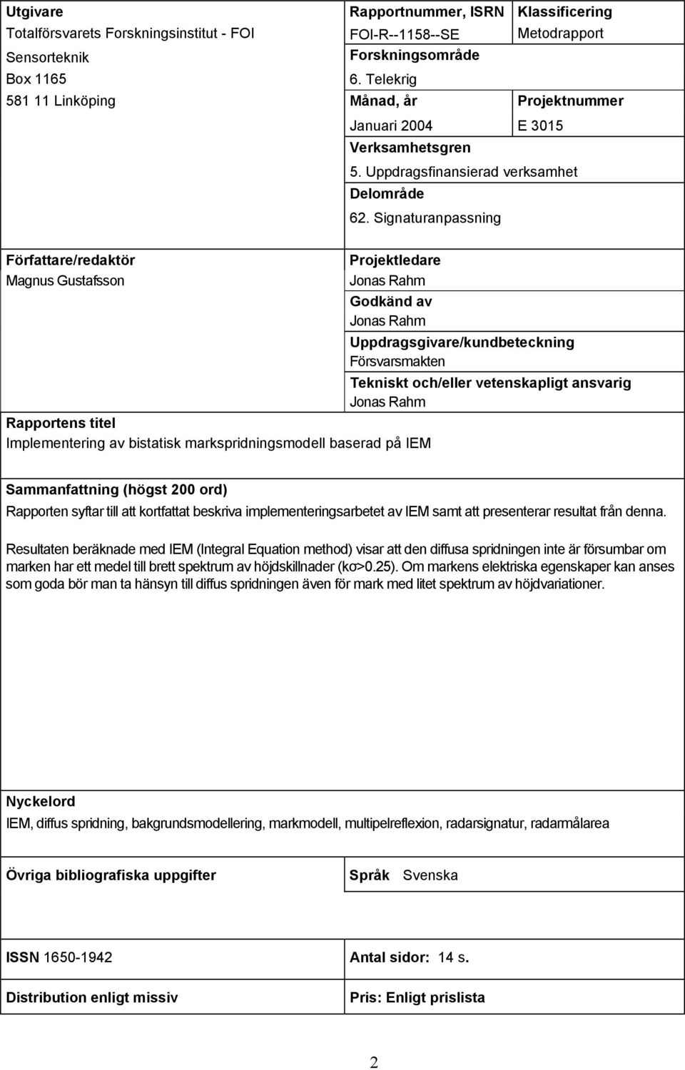 Signaturanpaning Författare/redaktör Magnu Gutafon Projektledare Jona Rahm Godkänd av Jona Rahm Rapporten titel Implementering av bitatik markpridningmodell baerad på IEM Uppdraggivare/kundbeteckning