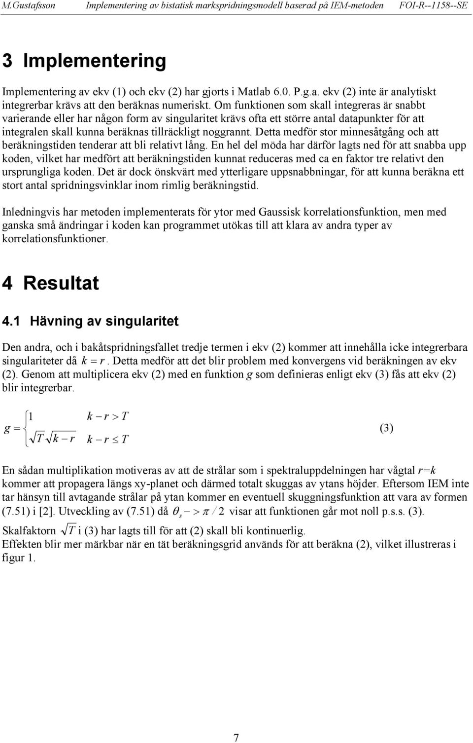 Detta medför tor minneåtgång och att beräkningtiden tenderar att bli relativt lång.