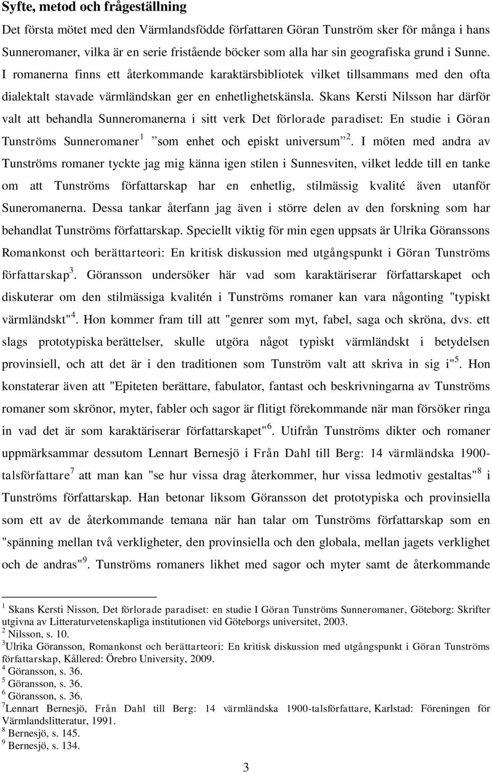 Skans Kersti Nilsson har därför valt att behandla Sunneromanerna i sitt verk Det förlorade paradiset: En studie i Göran Tunströms Sunneromaner 1 som enhet och episkt universum 2.