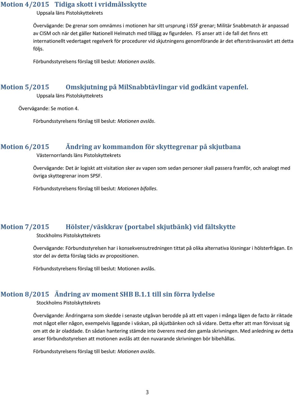 FS anser att i de fall det finns ett internationellt vedertaget regelverk för procedurer vid skjutningens genomförande är det eftersträvansvärt att detta följs.