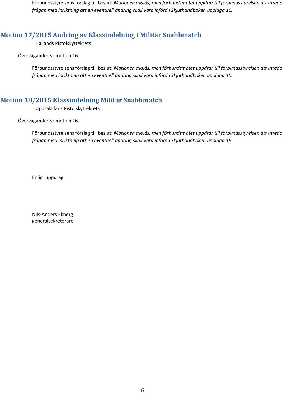 Motion 18/2015 Klassindelning Militär Snabbmatch Uppsala läns Pistolskyttekrets Övervägande: Se motion 16.  upplaga 16. Enligt uppdrag Nils Anders Ekberg generalsekreterare 6