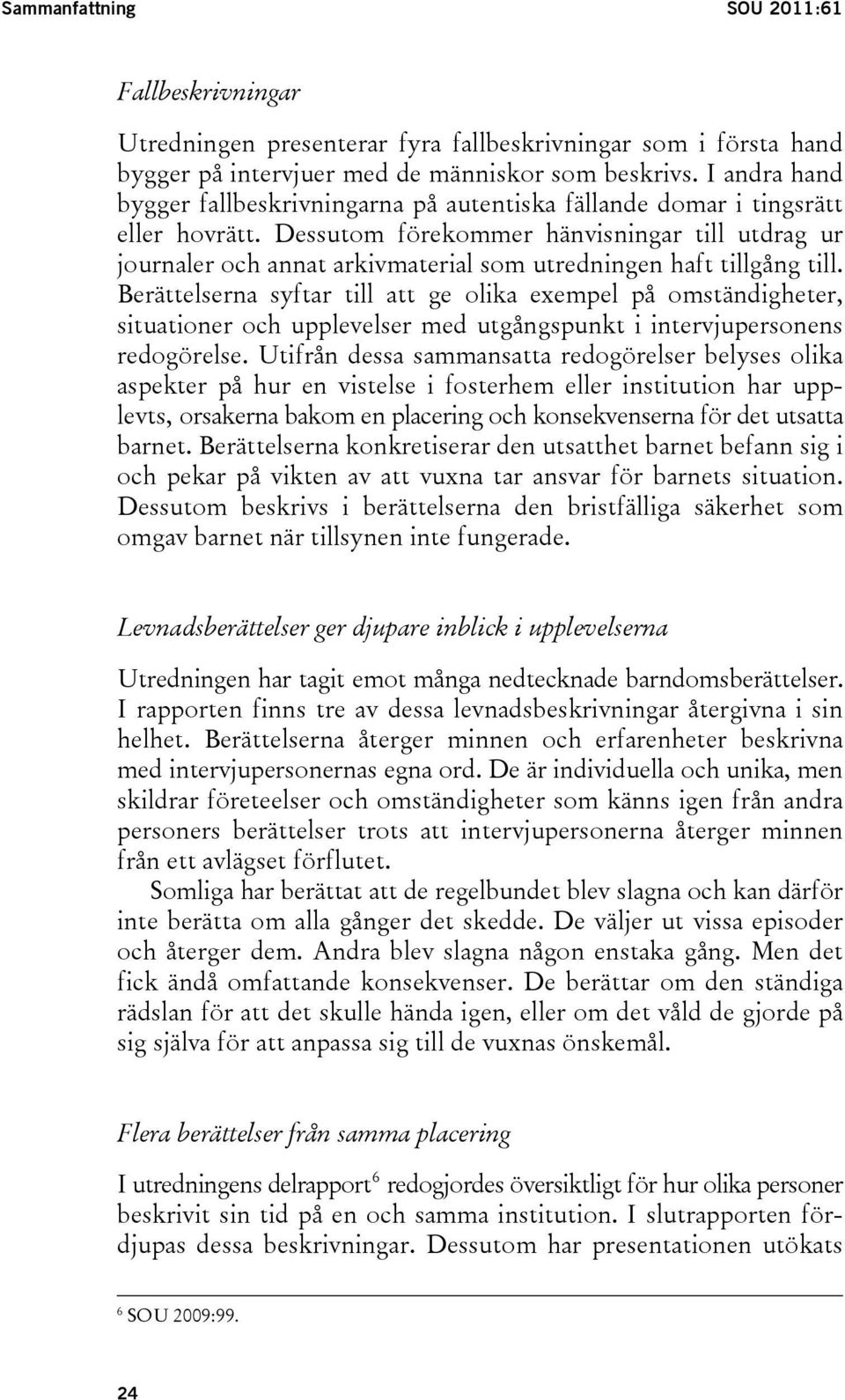 Dessutom förekommer hänvisningar till utdrag ur journaler och annat arkivmaterial som utredningen haft tillgång till.