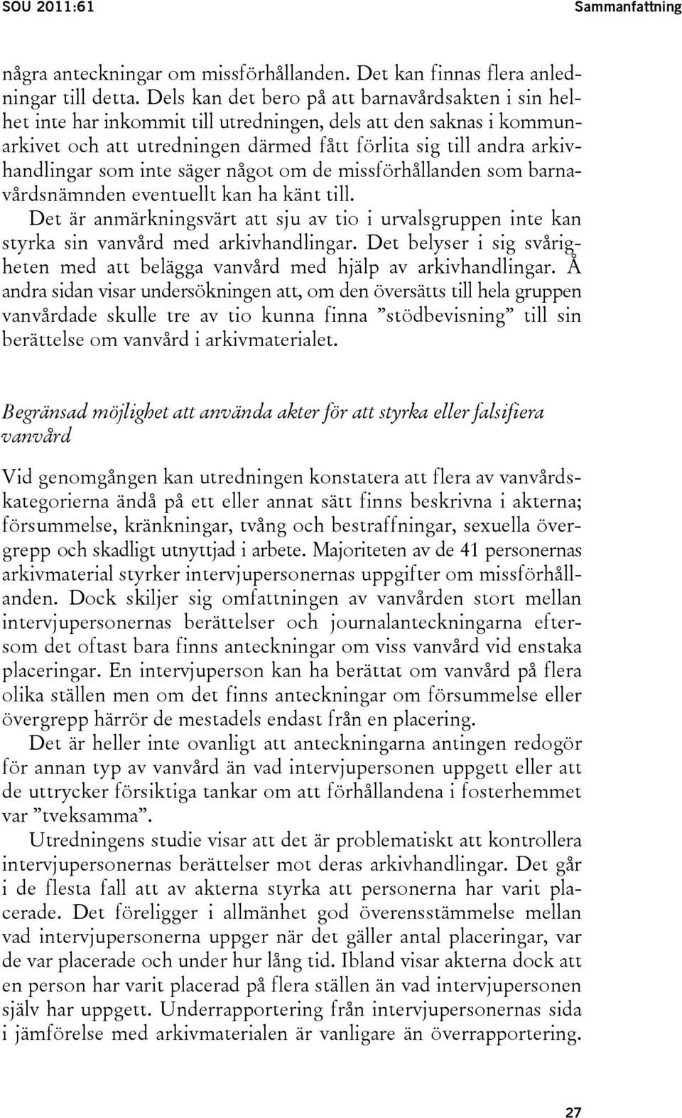 som inte säger något om de missförhållanden som barnavårdsnämnden eventuellt kan ha känt till. Det är anmärkningsvärt att sju av tio i urvalsgruppen inte kan styrka sin vanvård med arkivhandlingar.