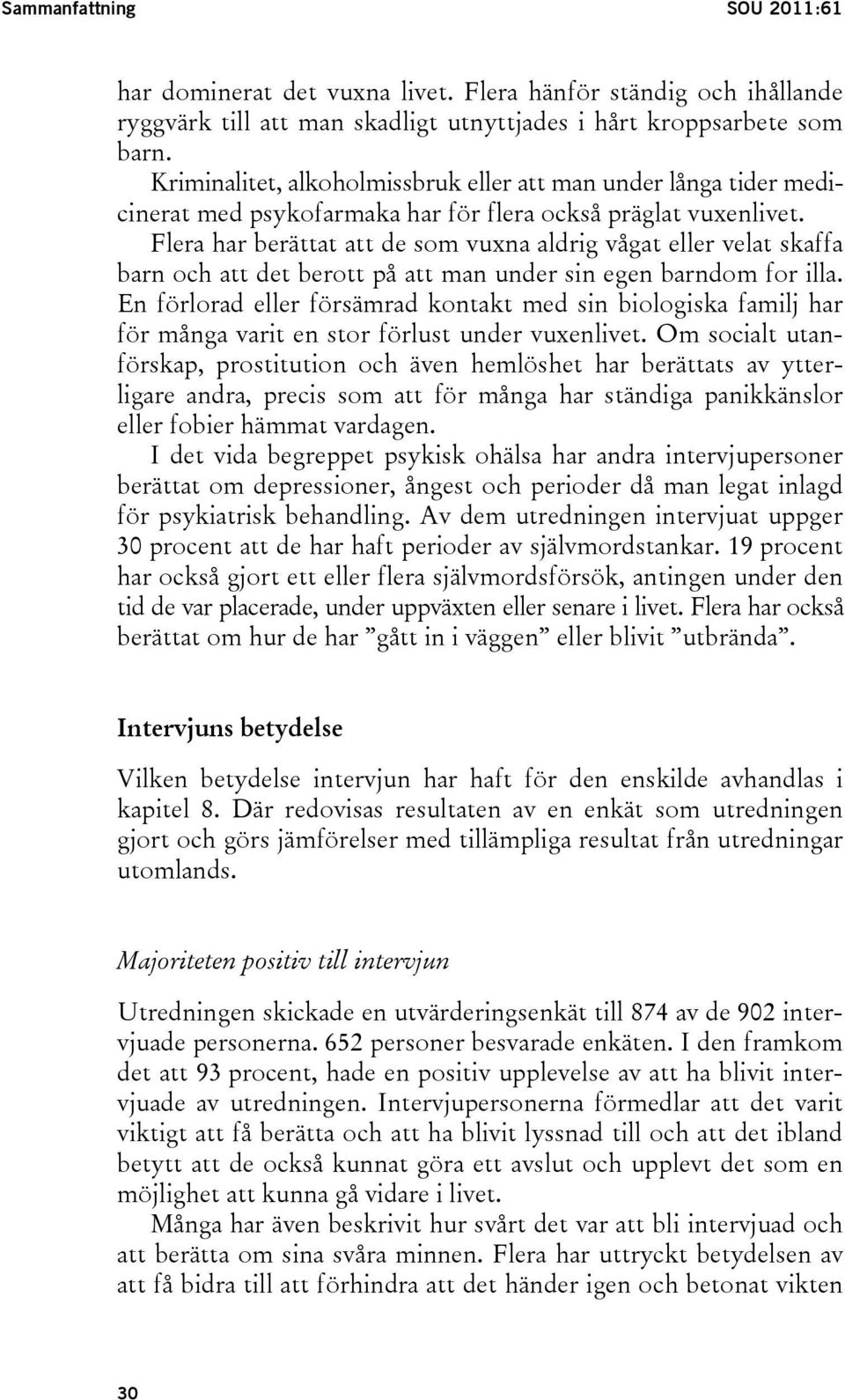 Flera har berättat att de som vuxna aldrig vågat eller velat skaffa barn och att det berott på att man under sin egen barndom for illa.