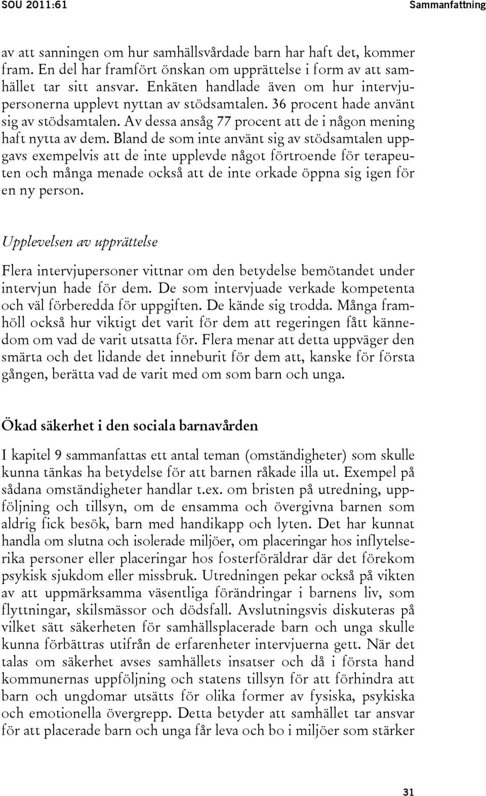 Bland de som inte använt sig av stödsamtalen uppgavs exempelvis att de inte upplevde något förtroende för terapeuten och många menade också att de inte orkade öppna sig igen för en ny person.