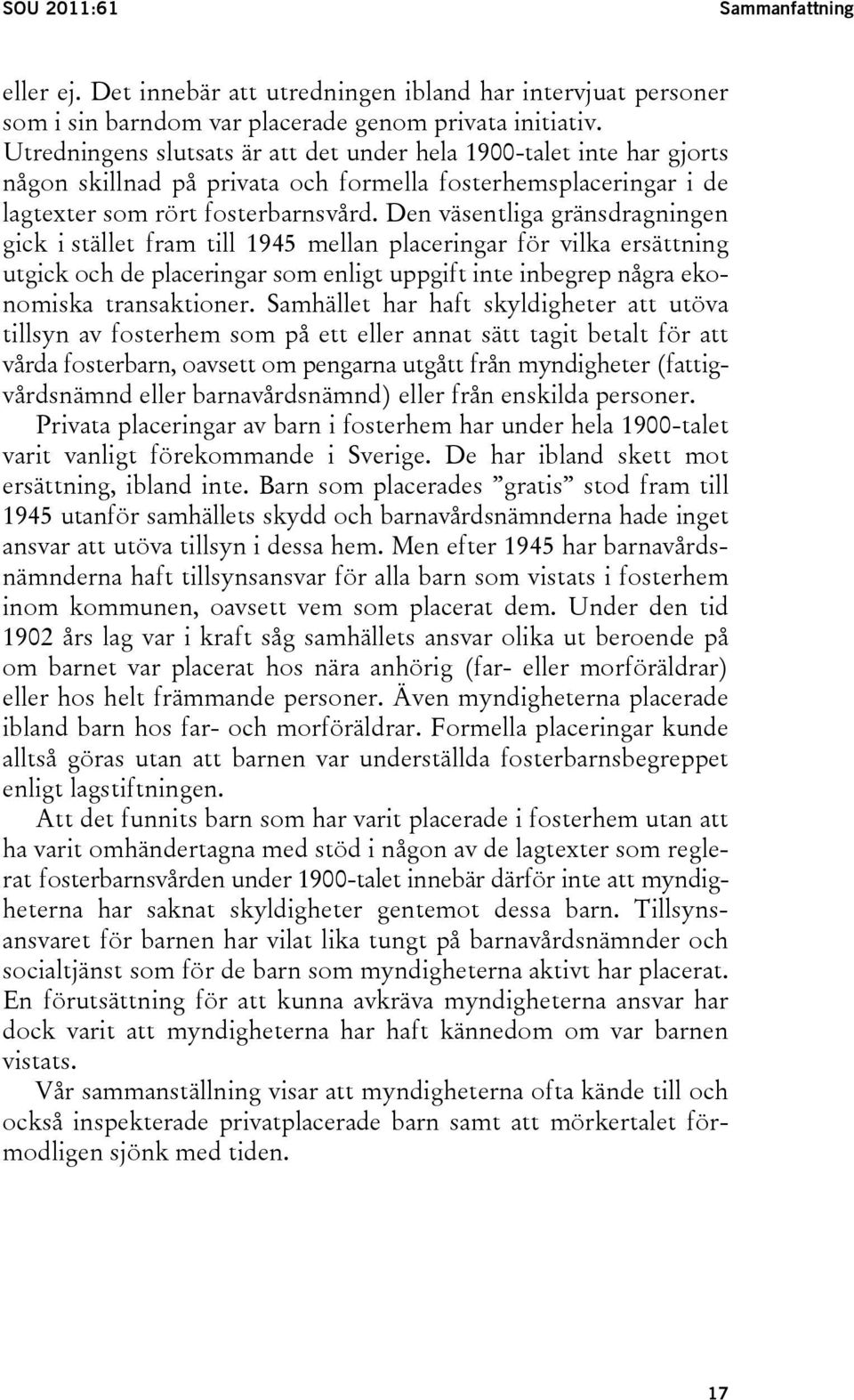 Den väsentliga gränsdragningen gick i stället fram till 1945 mellan placeringar för vilka ersättning utgick och de placeringar som enligt uppgift inte inbegrep några ekonomiska transaktioner.