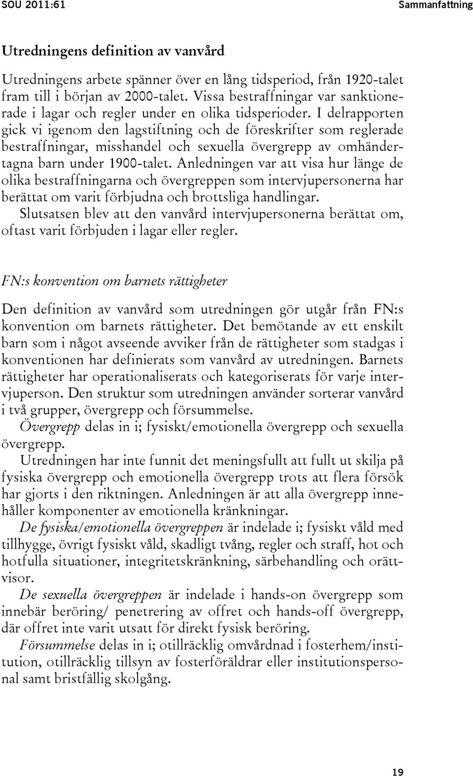 I delrapporten gick vi igenom den lagstiftning och de föreskrifter som reglerade bestraffningar, misshandel och sexuella övergrepp av omhändertagna barn under 1900-talet.