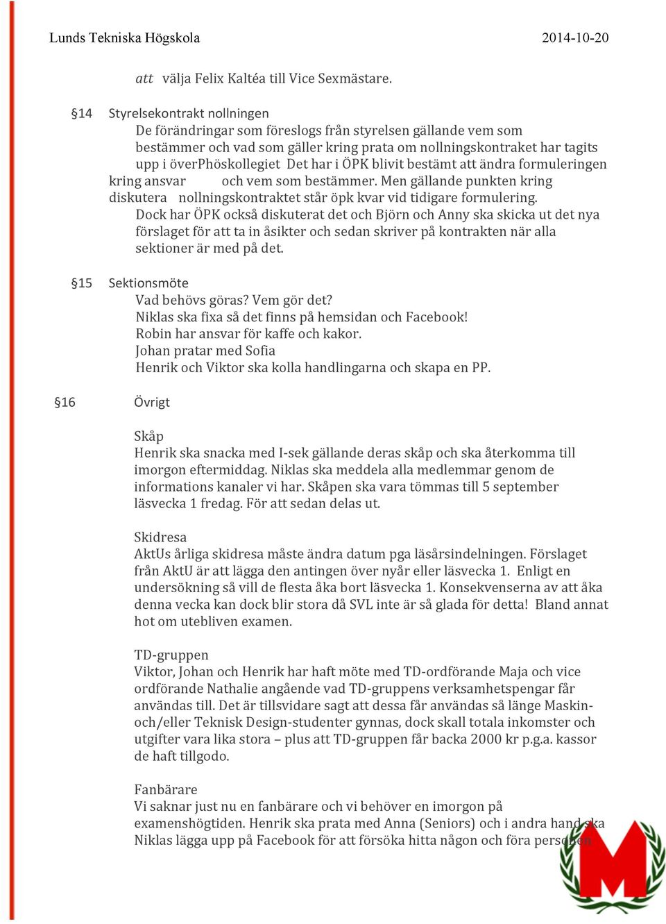 i ÖPK blivit bestämt att ändra formuleringen kring ansvar och vem som bestämmer. Men gällande punkten kring diskutera nollningskontraktet står öpk kvar vid tidigare formulering.