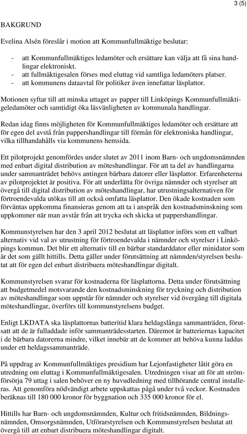 Motionen syftar till att minska uttaget av papper till Linköpings Kommunfullmäktigeledamöter och samtidigt öka läsvänligheten av kommunala handlingar.