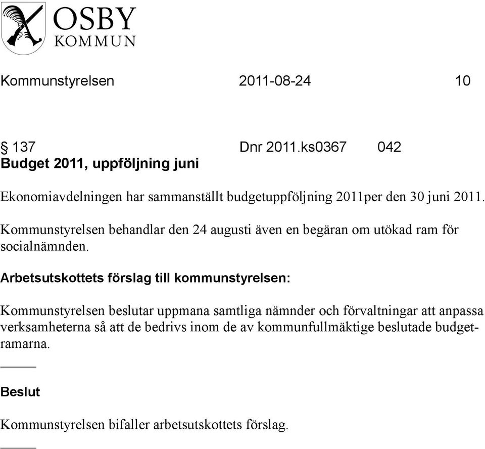 2011. Kommunstyrelsen behandlar den 24 augusti även en begäran om utökad ram för socialnämnden.