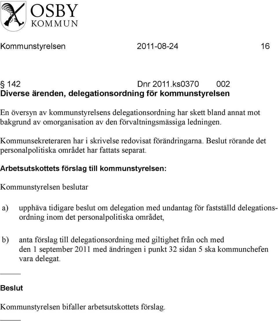 förvaltningsmässiga ledningen. Kommunsekreteraren har i skrivelse redovisat förändringarna. rörande det personalpolitiska området har fattats separat.